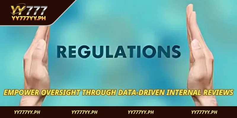 Empower oversight through data-driven internal reviews