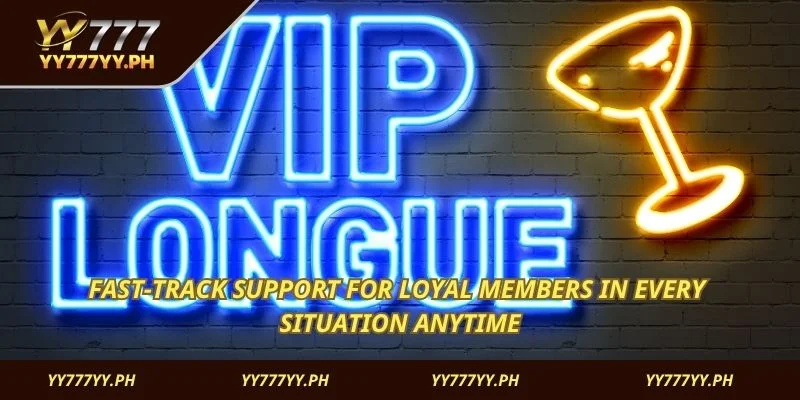 Fast-track support for loyal members in every situation anytime