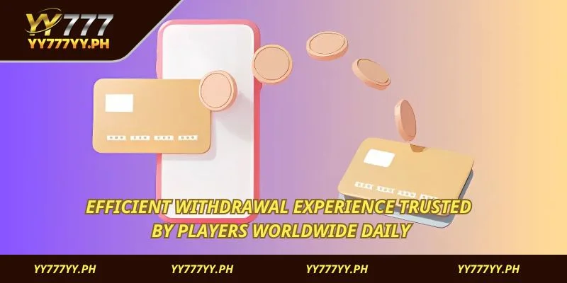 Efficient withdrawal experience trusted by players worldwide daily