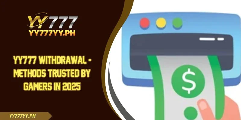 YY777 Withdrawal - Methods Trusted by Gamers In 2025