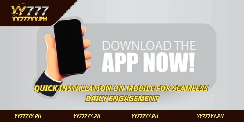 Quick installation on mobile for seamless daily engagement
