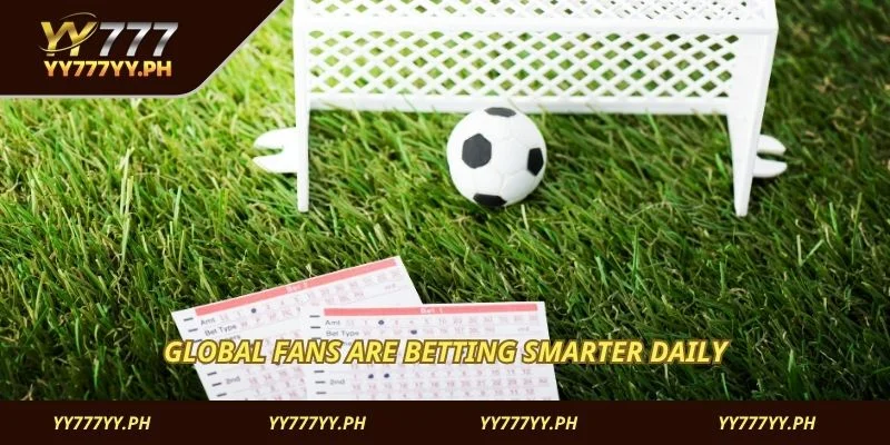 Global fans are betting smarter daily