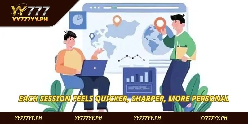 Each session feels quicker, sharper, more personal
