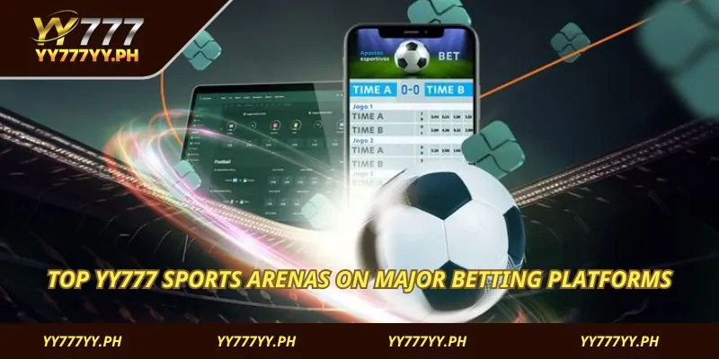 Top YY777 Sports arenas on major betting platforms